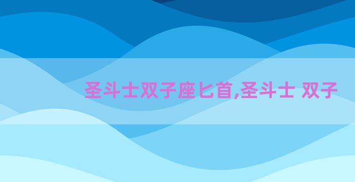 圣斗士双子座匕首,圣斗士 双子 圣斗士双子座匕首,圣斗士 双子